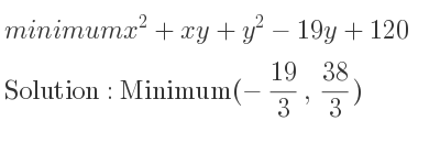 The minimum x^2+xy+y^2-19y+120 is Minimum(-19/3 , 38/3)